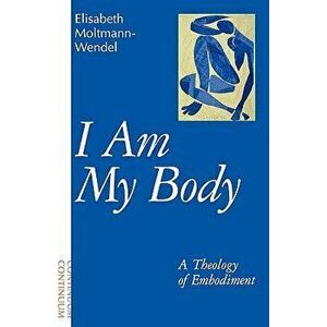 I Am My Body, Paperback - Elisabeth Moltmann-Wendel imagine