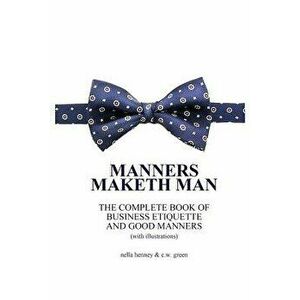Manners Maketh Man: The Complete Book of Business Etiquette and Good Manners (with Illustrations), Paperback - Nella Henney imagine