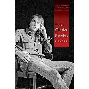 The Charles Bowden Reader, Paperback - Charles Bowden imagine