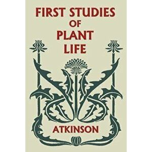 First Studies of Plant Life (Yesterday's Classics), Paperback - George Francis Atkinson imagine