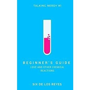 Beginner's Guide: Love and Other Chemical Reactions, Paperback - Six de Los Reyes imagine