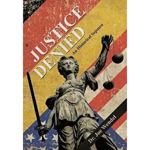 Justice Denied: An Historical Sojourn, Hardcover - Dr Joe Wendel imagine