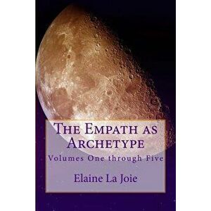 The Empath as Archetype: Volume 1-5, Paperback - Elaine La Joie imagine