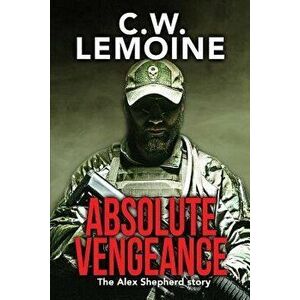 Absolute Vengeance: The Alex Shepherd Story, Paperback - C. W. Lemoine imagine