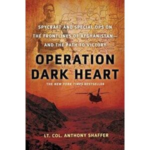 Operation Dark Heart: Spycraft and Special Ops on the Frontlines of Afghanistan -- And the Path to Victory, Paperback - Anthony Shaffer imagine