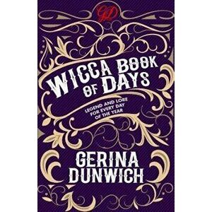 The Wicca Book of Days: Legend and Lore for Every Day of the Year, Paperback - Gerina Dunwich imagine