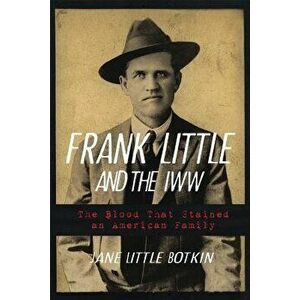 Frank Little and the Iww: The Blood That Stained an American Family, Paperback - Jane Little Botkin imagine