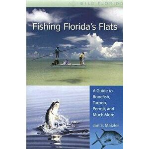 Fishing Florida's Flats: A Guide to Bonefish, Tarpon, Permit, and Much More, Paperback - Jan S. Maizler imagine