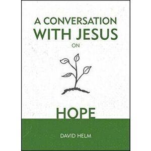 A Conversation with Jesus... on Hope - David Helm imagine