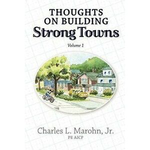 Thoughts on Building Strong Towns, Volume 1, Paperback - Charles L. Marohn Jr imagine