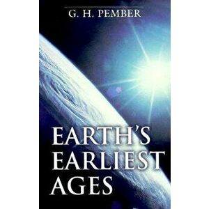 Earth's Earliest Ages, Paperback - G. H. Pember imagine