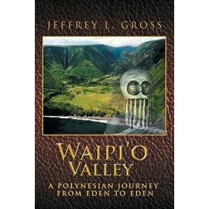 Waipi'o Valley: A Polynesian Journey from Eden to Eden - Jeffrey L. Gross imagine