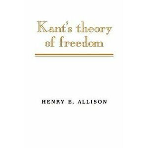 Kant's Theory of Freedom, Paperback - Henry E. Allison imagine