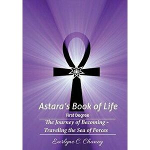 Astara's Book of Life - 1st Degree: The Journey of Becoming - Traveling the Sea of Forces, Paperback - Earlyne Chaney imagine