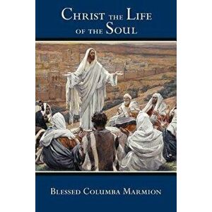 Christ the Life of the Soul, Paperback - Blessed Columba Marmion imagine