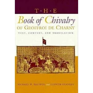 The Book of Chivalry of Geoffroi de Charny: Text, Context, and Translation, Paperback - Richard W. Kaeuper imagine