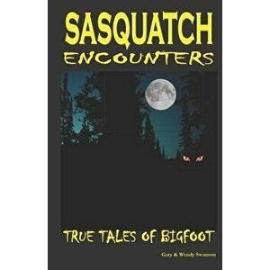 Sasquatch Encounters: True Tales of Bigfoot, Paperback - Wendy Swanson imagine