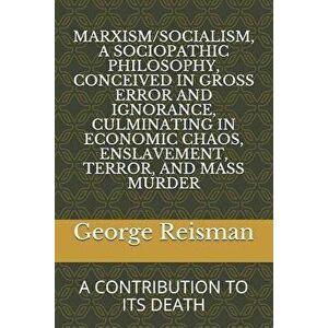 Marxism/Socialism, a Sociopathic Philosophy Conceived in Gross Error and Ignorance, Culminating in Economic Chaos, Enslavement, Terror, and Mass Murde imagine