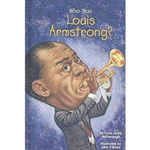 Who Was Louis Armstrong? - Yona Zeldis McDonough imagine