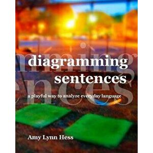 Diagramming Sentences: A Playful Way to Analyze Everyday Language, Paperback - Amy Lynn Hess imagine