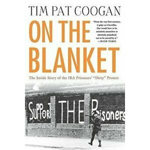 On the Blanket: The Inside Story of the IRA Prisoners' "Dirty" Protest, Paperback - Tim Pat Coogan imagine