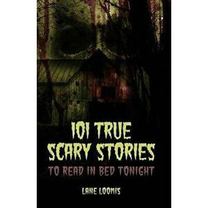 101 True Scary Stories to Read in Bed Tonight, Paperback - Lane Loomis imagine