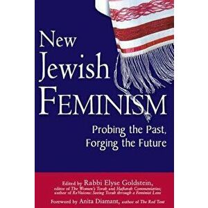 New Jewish Feminism: Probing the Past, Forging the Future, Paperback - Elyse Goldstein imagine