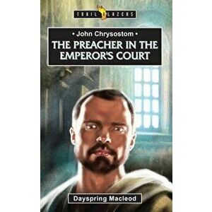 John Chrysostom: The Preacher in the Emperor's Court, Paperback - Dayspring MacLeod imagine