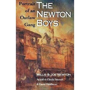 The Newton Boys: Portrait of an Outlaw Gang, Paperback - Willis Newton imagine