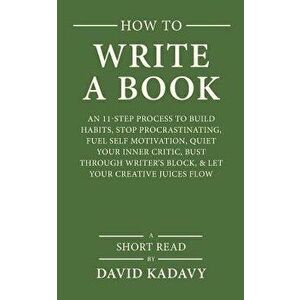 How to Write a Book: An 11-Step Process to Build Habits, Stop Procrastinating, Fuel Self-Motivation, Quiet Your Inner Critic, Bust Through, Paperback imagine