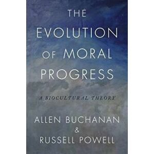 The Evolution of Moral Progress: A Biocultural Theory, Hardcover - Allen Buchanan imagine