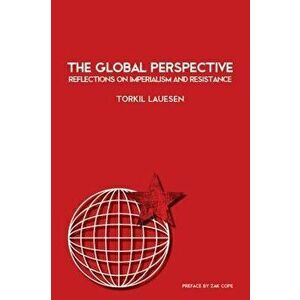 The Global Perspective: Reflections on Imperialism and Resistance, Paperback - Torkil Lauesen imagine