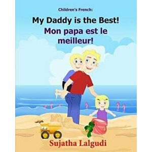 Children's French Book: My Daddy Is the Best. Mon Papa Est Le Meilleur: Children's Picture Book English-French (Bilingual Edition). Kids Frenc, Paperb imagine