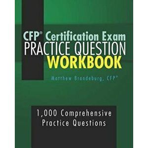 CFP Certification Exam Practice Question Workbook: 1, 000 Comprehensive Practice Questions (2019 Edition), Paperback - Matthew Brandeburg imagine