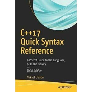 C++17 Quick Syntax Reference: A Pocket Guide to the Language, APIs and Library, Paperback - Mikael Olsson imagine