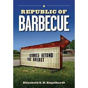 Republic of Barbecue: Stories Beyond the Brisket, Paperback - Elizabeth S. Engelhardt imagine