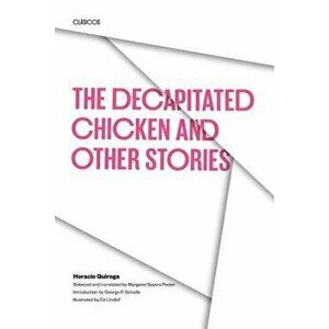 The Decapitated Chicken and Other Stories, Paperback - Horacio Quiroga imagine