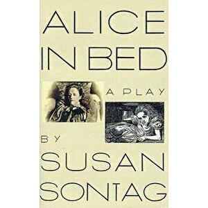 Alice in Bed: A Play in Eight Scenes, Paperback - Susan Sontag imagine