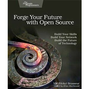 Forge Your Future with Open Source: Build Your Skills. Build Your Network. Build the Future of Technology., Paperback - VM Brasseur imagine