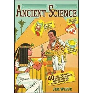 Ancient Science: 40 Time-Traveling, World-Exploring, History-Making Activities for Kids, Paperback - Jim Wiese imagine