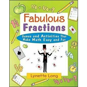 Fabulous Fractions: Games and Activities That Make Math Easy and Fun, Paperback - Lynette Long imagine
