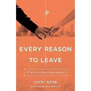 Every Reason to Leave: And Why We Chose to Stay Together, Paperback - Vicki Rose imagine