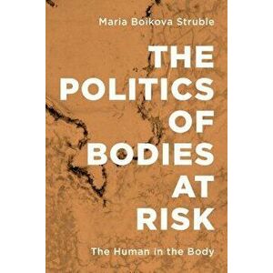 The Politics of Bodies at Risk, Hardcover - Maria Boikova Struble imagine