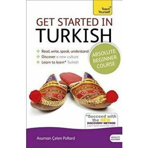 Get Started in Turkish Absolute Beginner Course: The Essential Introduction to Reading, Writing, Speaking and Understanding a New Language, Paperback imagine