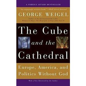The Cube and the Cathedral: Europe, America, and Politics Without God, Paperback - George Weigel imagine