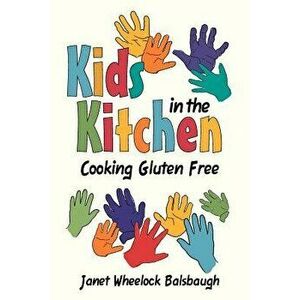 Kids in the Kitchen: Cooking Gluten Free, Paperback - Janet Wheelock Balsbaugh imagine