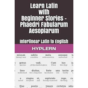 Learn Latin with Beginner Stories - Phaedri Fabularum Aesopiarum: Interlinear Latin to English, Paperback - Andr Carvajal imagine