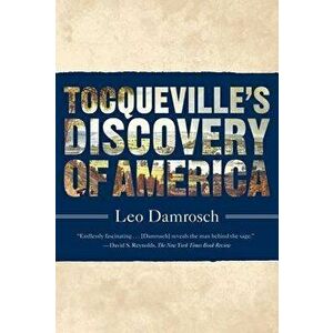 Tocqueville's Discovery of America, Paperback - Leo Damrosch imagine