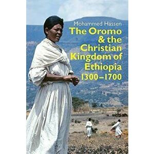 The Oromo and the Christian Kingdom of Ethiopia: 1300-1700, Paperback - Mohammed Hassen imagine