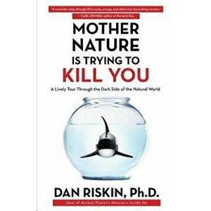 Mother Nature Is Trying to Kill You: A Lively Tour Through the Dark Side of the Natural World, Paperback - Dan Riskin imagine